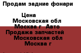 Продам задние фонари › Цена ­ 1 500 - Московская обл., Москва г. Авто » Продажа запчастей   . Московская обл.,Москва г.